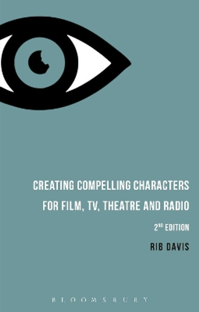 Creating Compelling Characters for Film, TV, Theatre and Radio by Rib Davis 9781474260206