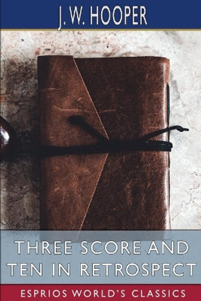 Three Score and Ten in Retrospect (Esprios Classics) by J W Hooper 9781006683244