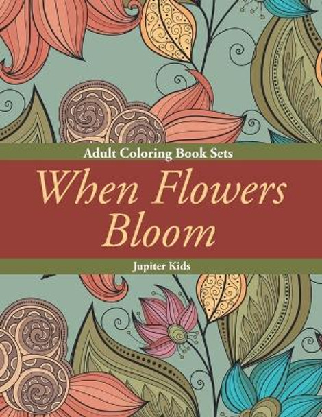 When Flowers Bloom: Adult Coloring Book Sets by Jupiter Kids 9781683053682