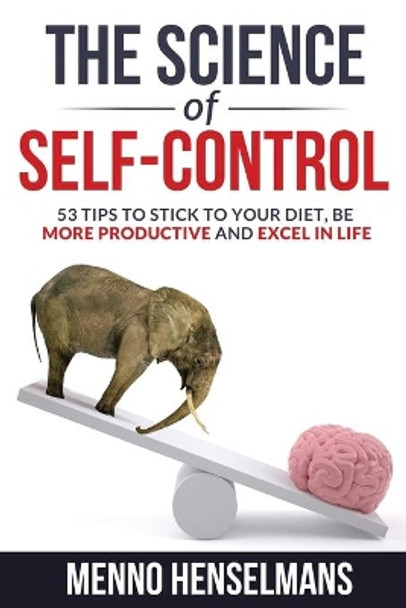 The Science of Self-Control: 53 Tips to stick to your diet, be more productive and excel in life by Menno Henselmans 9798700048361