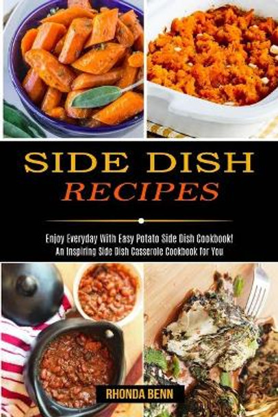 Side Dish Recipes: Enjoy Everyday With Easy Potato Side Dish Cookbook! (An Inspiring Side Dish Casserole Cookbook for You) by Rhonda Benn 9781990169649