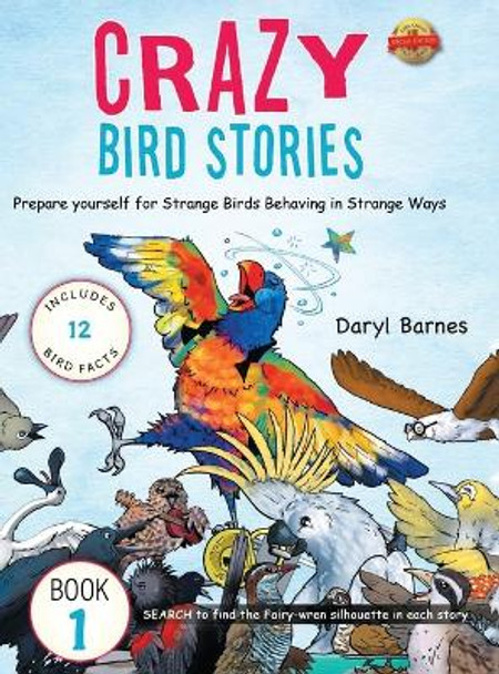 Crazy Bird Stories: Prepare yourself for Strange Birds Behaving in Strange Ways Book 1 by Daryl Barnes 9781643766348