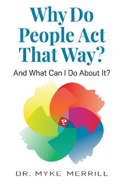 Why Do People Act That Way?: And What Can I Do About It? by Myke Merrill 9781893610187