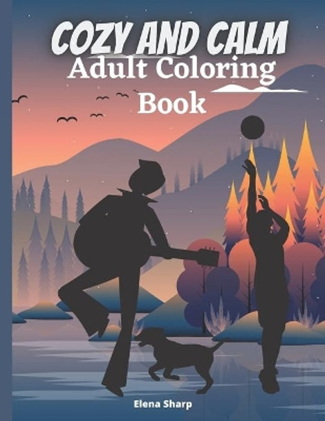 Calm And Cozy Adult Coloring Book: Relaxing Coloring Book For Adults And Kids, Animals Nature, Flowers, Christmas And More Woderful Pages. by Elena Sharp 9798576306275