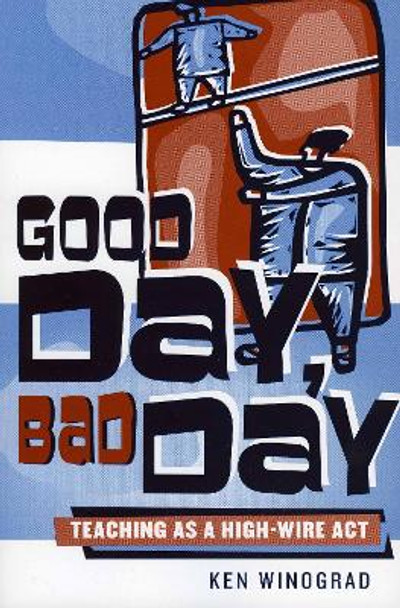 Good Day, Bad Day: Teaching as a High-Wire Act by Ken Winograd 9781578862443