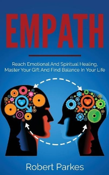 Empath: Reach Emotional and Spiritual Healing, Master Your Gift and Find Balance in Your Life (Empath Series Book 1) by Robert Parkes 9781727169966