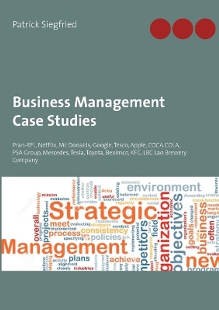 Business Management Case Studies: Pran-RFL, Netflix, Mc Donalds, Google, Tesco, Apple, COCA COLA, PSA Group, Mercedes, Tesla, Toyota, Beximco, KFC, LBC Lao Brewery Company by Patrick Siegfried 9783754316917