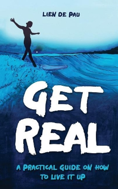 Get Real: A Practical Guide on How to Live It Up by Lien De Pau 9789082672831