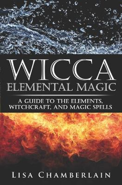 Wicca Elemental Magic: A Guide to the Elements, Witchcraft, and Magic Spells by Lisa Chamberlain 9781503086418