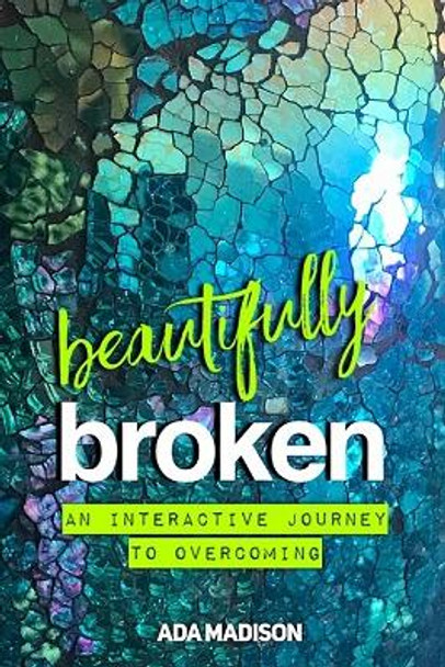 Beautifully Broken: An Interactive Journey to Overcoming by Ada Madison 9781661934262