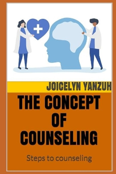 The Concept of Counseling: Steps to counseling by Joicelyn Yanzuh 9798598139486