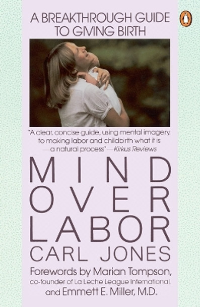 Mind over Labor: A Breakthrough Guide to Giving Birth by Carl Jones 9780140467628