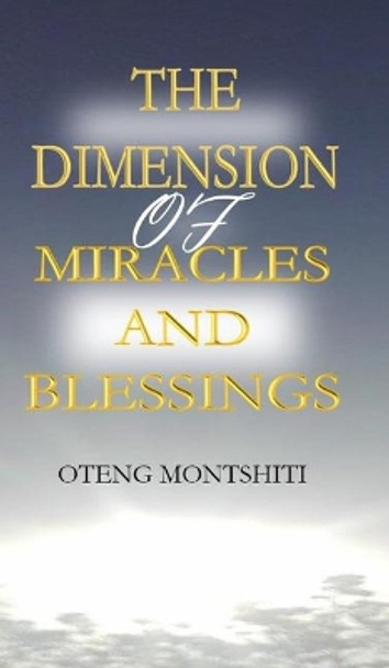 The Dimension Miracles and Blessings by Oteng Montshiti 9780464230205