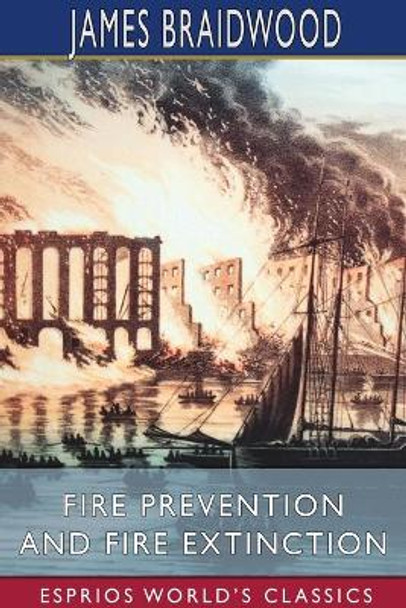 Fire Prevention and Fire Extinction (Esprios Classics) by James Braidwood 9781006966200