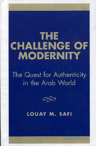 The Challenge of Modernity: The Quest for Authenticity in the Arab World by Louay M. Safi 9780819193759