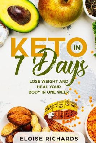 Keto in 7 Days: Lose Weight and Heal Your Body in One Week by Eloise Richards 9781686133855