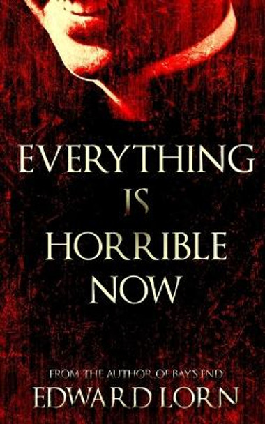 Everything is Horrible Now: A Novel of Cosmic Horror by Edward Lorn 9781729437407