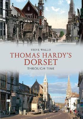 Thomas Hardy's Dorset Through Time by Steve Wallis