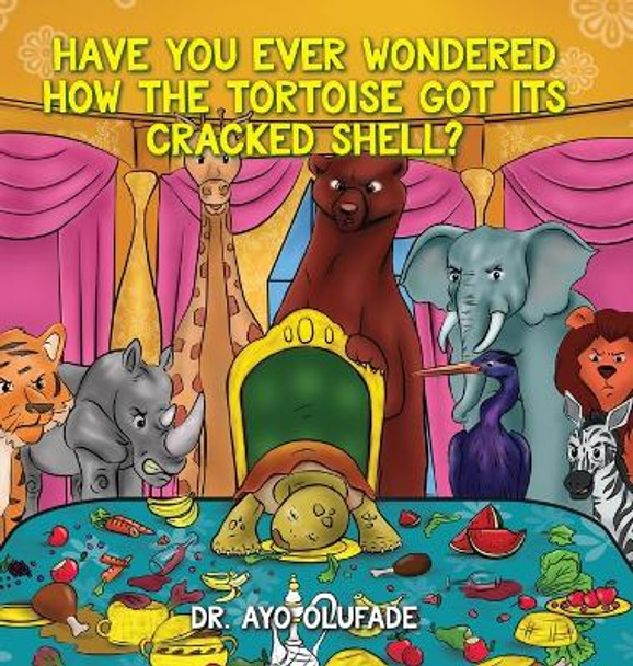 Have you ever wondered how the tortoise got its cracked shell?: An adaptation of the elders' story shared with us as children in Africa by Dr Ayo Olufade 9798822903227