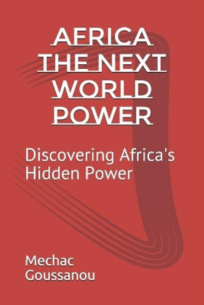 Africa The Next World Power: Discovering Africa's Hidden Power by Mechac Jesouvivi Goussanou 9798703150009
