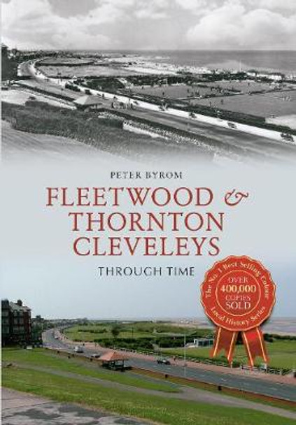 Fleetwood & Thornton Cleveleys Through Time by Peter Byrom