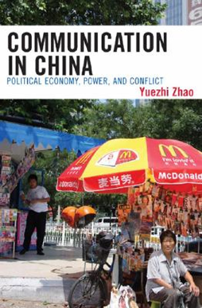 Communication in China: Political Economy, Power, and Conflict by Yuezhi Zhao 9780742519657