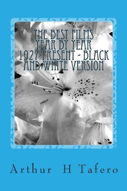 The Best Films Year by Year 1927-Present - Black and White Version by Arthur H Tafero 9781492717553