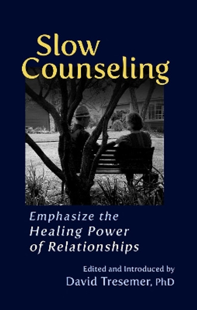 Slow Counseling: Emphasize the Healing Power of Relationships by David Tresemer 9781584209751