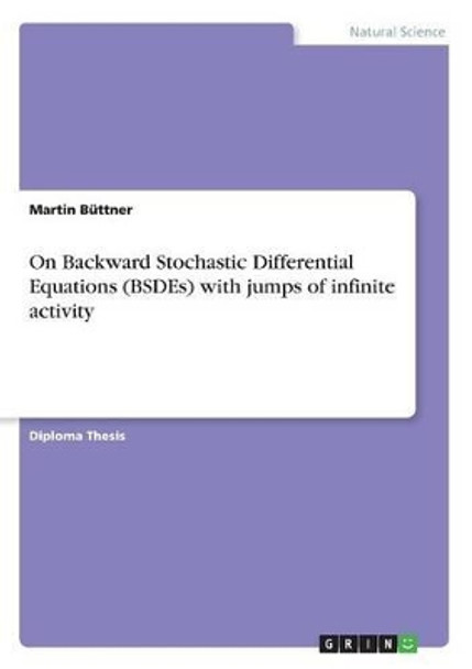 On Backward Stochastic Differential Equations (BSDEs) with jumps of infinite activity by Martin Buttner 9783668233072