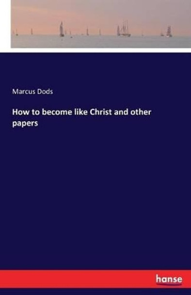 How to become like Christ and other papers by Marcus Dods 9783741132339