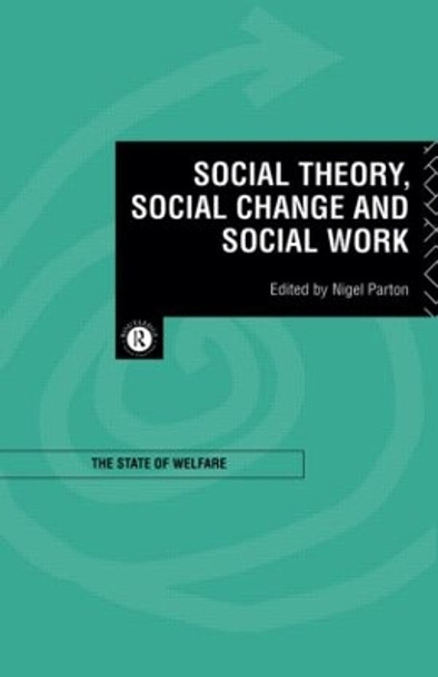 Social Theory, Social Change and Social Work by Nigel Parton 9780415126984