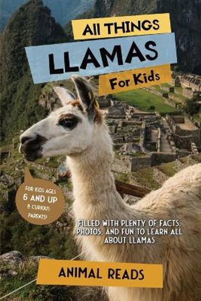 All Things Llamas For Kids: Filled With Plenty of Facts, Photos, and Fun to Learn all About Llamas by Animal Reads 9783967721072