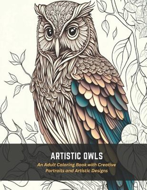 Artistic Owls: An Adult Coloring Book with Creative Portraits and Artistic Designs by Seth Martin 9798394079337