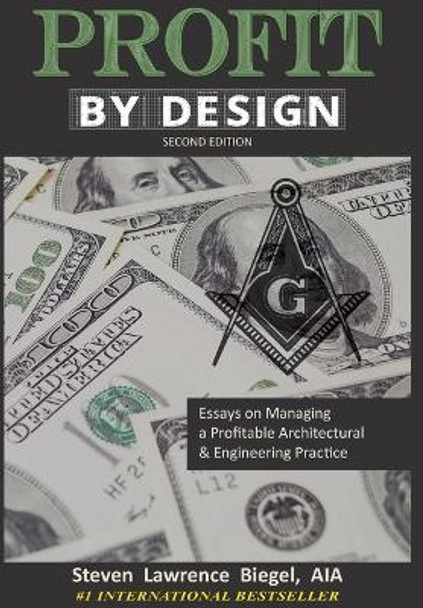 Profit By Design: Essays on Managing a Profitable Architectural & Engineering Practice by Steven Lawrence Biegel 9781956642827