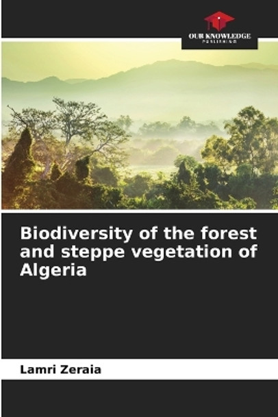 Biodiversity of the forest and steppe vegetation of Algeria by Lamri Zeraia 9786205876152