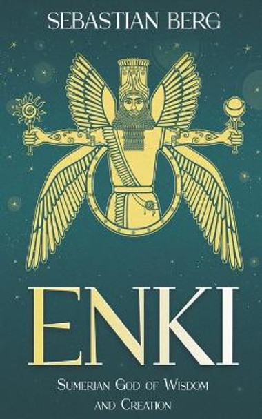 Enki: Sumerian God of Wisdom and Creation by Sebastian Berg 9798215859162