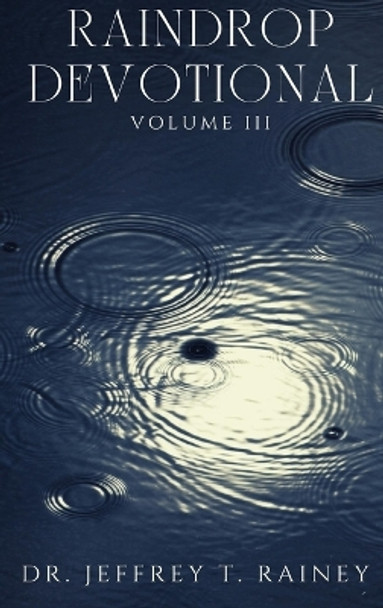 Raindrop: Devotional by Jeffrey T Rainey 9798890346469