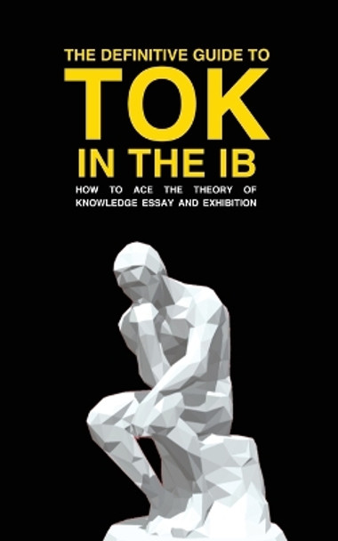 The Definitive Guide to Tok in the Ib: How to Ace the Tok Essay and Exhibition by Andrew M Cross 9781739185107