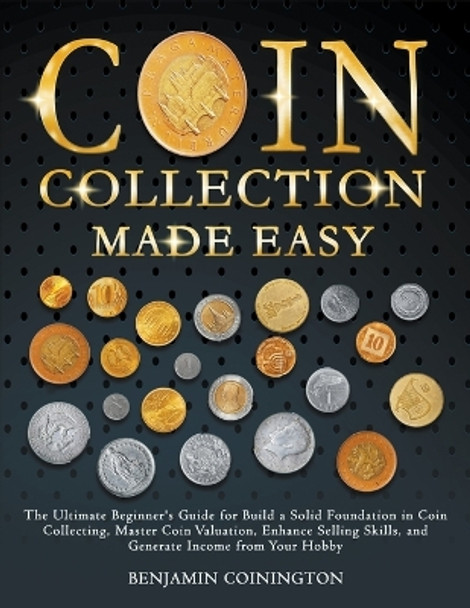 Coin Collecting Made Easy by Benjamin Coinington 9798223679134