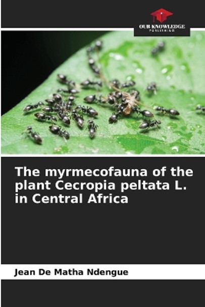 The myrmecofauna of the plant Cecropia peltata L. in Central Africa by Jean de Matha Ndengué 9786206069096