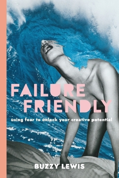 Failure Friendly: Using fear to unlock your creative potential by Buzzy Lewis 9780645251913