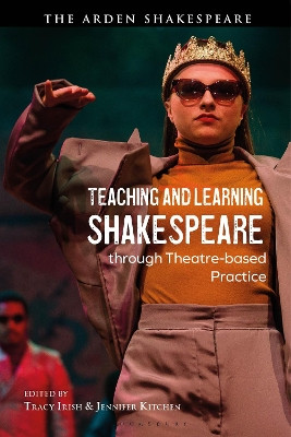 Teaching and Learning Shakespeare through Theatre-based Practice by Tracy Irish 9781350292055