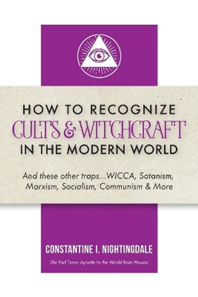 How to Recognize Cults & Witchcraft in the Modern World: And these other traps...WICCA, Satanism, Marxism, Socialism, Communism & More by Constantine I Nightingdale 9798887381886