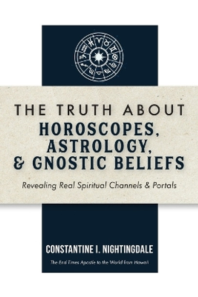 The Truth About Horoscopes, Astrology, & Gnostic Beliefs: Revealing Real Spiritual Channels & Portals by Constantine I Nightingdale 9798887382197