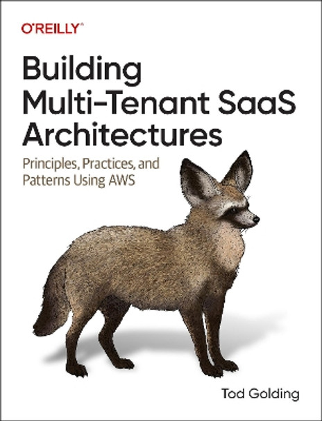 Building Multi-Tenant Saas Architectures: Principles, Practices and Patterns Using AWS by Tod Golding 9781098140649