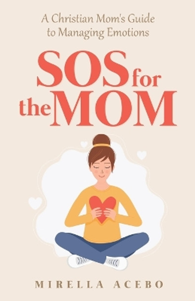 SOS for the MOM: A Christian Mom's Guide to Managing Emotions by Mirella Acebo 9798887598277