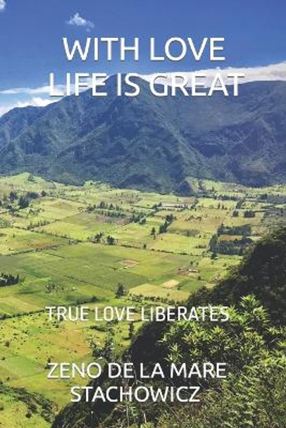 With Love Life is Great: True Love Liberates by Zeno de la Mare Stachowicz 9798857749395