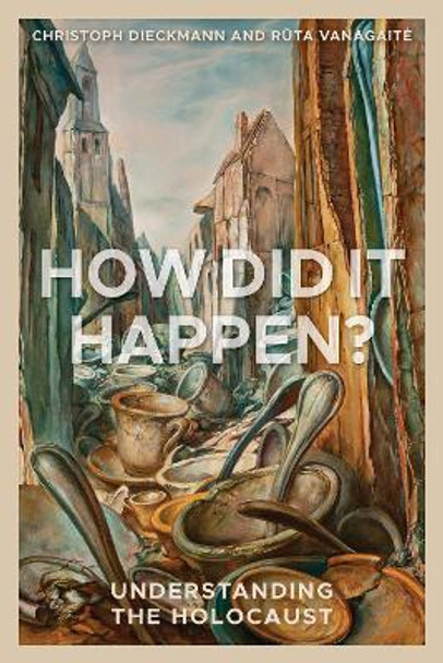 How Did It Happen?: Understanding the Holocaust by Christoph Dieckmann 9781538189283