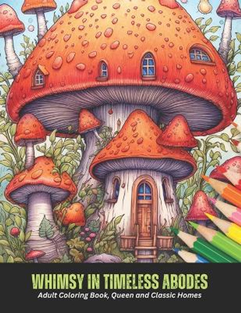 Whimsy in Timeless Abodes: Adult Coloring Book, Queen and Classic Homes, 50 pages, 8.5 x 11 inches by Sophie X Barnes 9798859449637