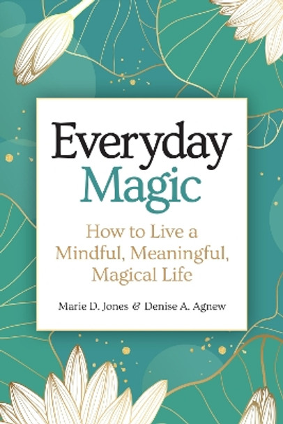 Everyday Magic: How to Live a Mindful, Meaningful, Magical Life by Marie D. Jones 9781578597215